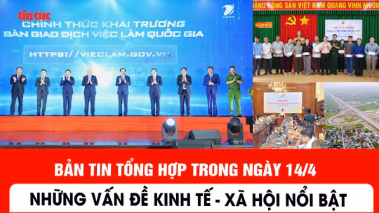Những thông tin kinh tế, xã hội nổi bật trong ngày 14/4