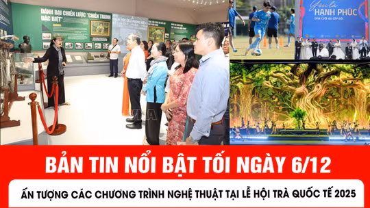 bản tin tối ngày 6/12 của báo Tin tức và dân tộc sẽ có những nội dung chính sau đây.
