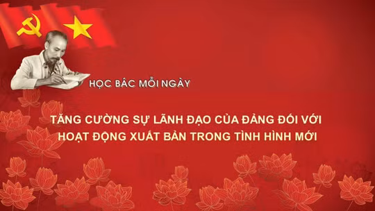 Học Bác mỗi ngày: Tăng cường sự lãnh đạo của Đảng đối với hoạt động xuất bản trong tình hình mới