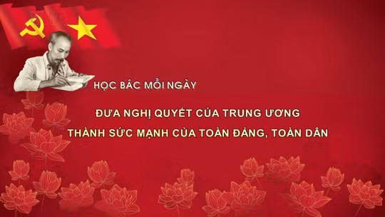 Học Bác mỗi ngày: Đưa nghị quyết của Trung ương thành sức mạnh của toàn Đảng, toàn dân
