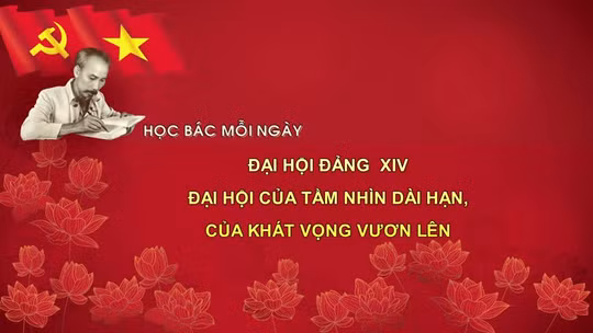 Học Bác mỗi ngày : Đại hội Đảng XIV - Đại hội của tầm nhìn dài hạn, của khát vọng vươn lên