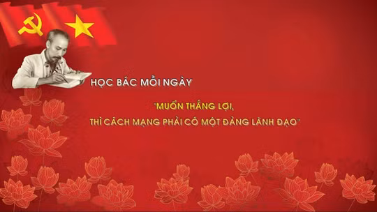 Học Bác mỗi ngày: 'Muốn thắng lợi, thì cách mạng phải có một đảng lãnh đạo'