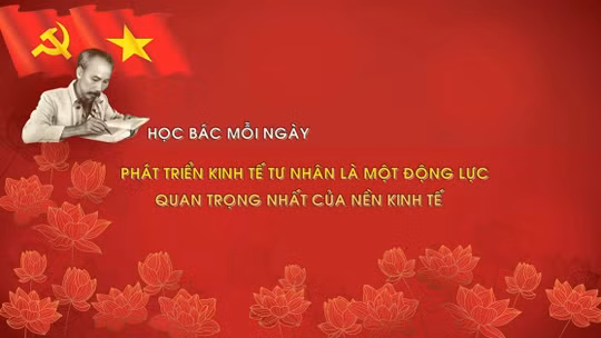 Học Bác mỗi ngày: Phát triển kinh tế tư nhân là một động lực quan trọng nhất của nền kinh tế 