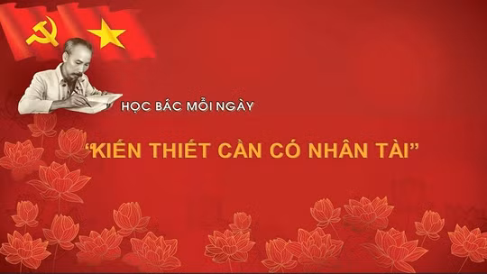 Học Bác mỗi ngày: 'Kiến thiết cần có nhân tài' 