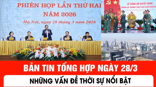 Bản tin tổng hợp ngày 28/3: Những vấn đề thời sự nổi bật