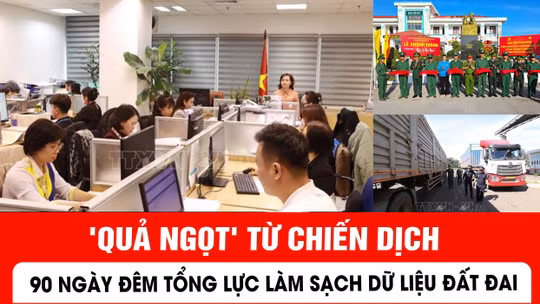 'Quả ngọt' từ chiến dịch 90 ngày đêm tổng lực làm sạch dữ liệu đất đai