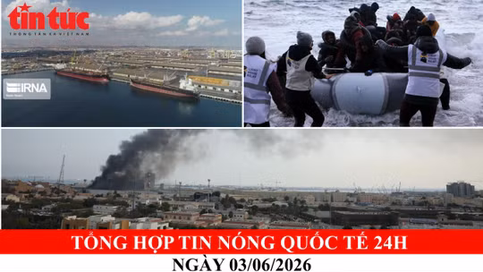 Tổng hợp tin nóng quốc tế 24h - Ngày 3/6/2026