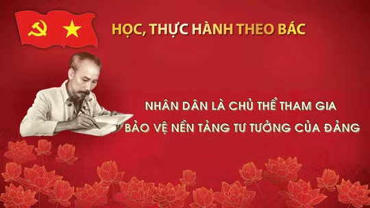 Học, thực hành theo Bác: Nhân dân là chủ thể tham gia bảo vệ nền tảng tư tưởng của Đảng