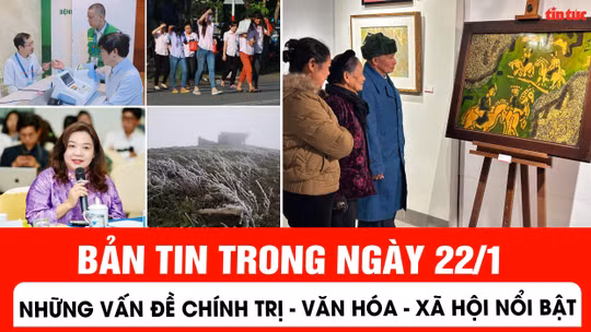 Những vấn đề chính trị - văn hoá - xã hội nổi bật trong ngày 22/1