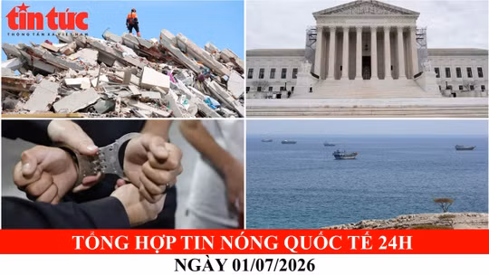 Tổng hợp tin nóng quốc tế 24h - Ngày 1/7/2026