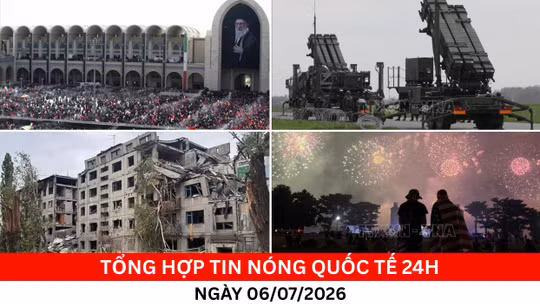 Tổng hợp tin nóng quốc tế 24h - Ngày 6/7/2026