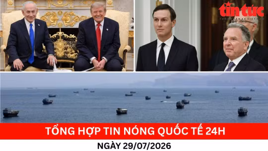 Tổng hợp tin nóng quốc tế 24h - Ngày 29/7/2026