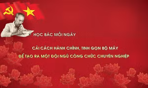 Học Bác mỗi ngày: Cải cách hành chính, tinh gọn bộ máy để tạo ra một đội ngũ công chức chuyên nghiệp
