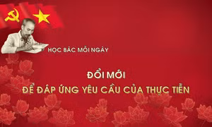 Học Bác mỗi ngày: Đổi mới để đáp ứng yêu cầu của thực tiễn