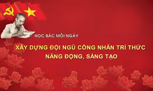 Học Bác mỗi ngày: Xây dựng đội ngũ công nhân trí thức năng động, sáng tạo