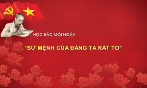 Học bác mỗi ngày: 'Sứ mệnh của Đảng ta rất to'