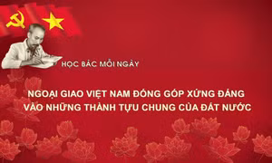 Học Bác mỗi ngày: Ngoại giao Việt Nam đóng góp xứng đáng vào những thành tựu chung của đất nước