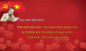 Học Bác mỗi ngày: Tinh gọn bộ máy - sự vận dụng sáng tạo tư tưởng Hồ Chí Minh về nhà nước của dân, do dân và vì dân