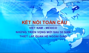 50 năm quan hệ Việt Nam - Mexico: Toàn diện, bao trùm, bền vững
