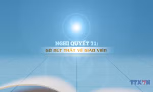 Nghị quyết 71: Gỡ nút thắt về giáo viên