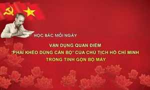 Học Bác mỗi ngày: Vận dụng quan điểm 'phải khéo dùng cán bộ' của Chủ tịch Hồ Chí Minh trong tinh gọn bộ máy
