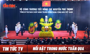 Tin tức TV: Cử hành trọng thể Lễ Quốc tang Tổng Bí thư Nguyễn Phú Trọng