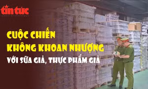 Cuộc chiến không khoan nhượng với sữa giả, thực phẩm giả