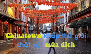Chinatown khắp thế giới chật vật làm ăn trong mùa dịch COVID-19
