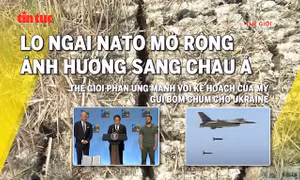 Tin tức TV: Lo ngại NATO mở rộng ảnh hưởng sang châu Á; Mỹ cung cấp bom chùm cho Ukraine