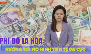 Tin tức TV: Phi đô la hóa hướng tới mô hình tiền tệ đa cực