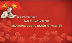 Học Bác mỗi ngày: Báo chí với vai trò nhân rộng gương người tốt việc tốt