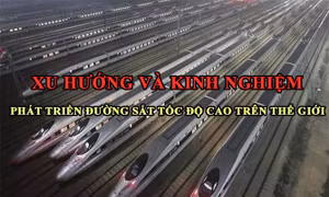 Tin tức TV: Xu hướng và kinh nghiệm phát triển đường sắt tốc độ cao trên thế giới