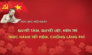 Học Bác mỗi ngày: Quyết tâm, quyết liệt, kiên trì thực hành tiết kiệm, chống lãng phí
