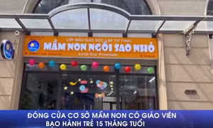 Đóng cửa cơ sở mầm non có giáo viên bạo hành trẻ 15 tháng tuổi